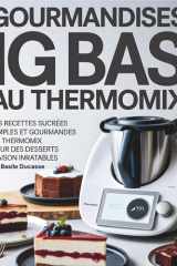 Gourmandise IG BAS au Thermomix: 115 recettes sucrées simples et Gourmandes au Thermomix pour des desserts Maison inratables. cover image