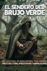 El Sendero del Brujo Verde Celta: Guía Ancestral de Magia Natural para Hombres: Conecta con la Tierra, Rituales Paganos y Sabiduría Irlandesa. (Spanish Edition) cover image