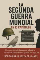 "La Segunda Guerra Mundial en 15 Capítulos": Una mirada joven a un conflicto eterno (Spanish Edition) cover image