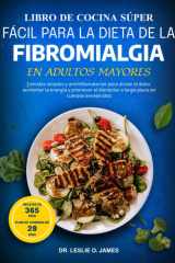 LIBRO DE COCINA SÚPER FÁCIL PARA LA DIETA DE LA FIBROMIALGIA EN ADULTOS MAYORES: Comidas simples y antiinflamatorias para aliviar el dolor, aumentar ... en cuerpos envejecidos (Spanish Edition) cover image