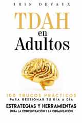 TDAH en Adultos : 100 trucos prácticos para gestionar tu día a día: Estrategias y herramientas para la concentración y la organización (TDAH en la Vida Real: Estrategias Prácticas) (Spanish Edition) cover image