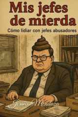 Mis jefes de mierda: Cómo lidiar con jefes abusadores, malcriados e incompetentes sin perder la cordura (ni el trabajo) (Spanish Edition) cover image