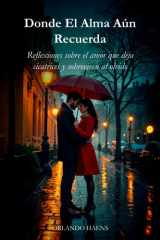 Donde El Alma Aún Recuerda: Reflexiones sobre el amor que deja cicatrices y sobreviven al olvido (Spanish Edition) cover image