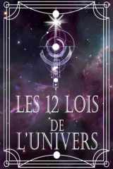 Les 12 Lois de l’Univers: Comprendre, Maîtriser et Appliquer les Lois Universelles pour Aligner Esprit, Emotions et Actions, Manifester l’Abondance, l’Amour et la Paix dans sa Vie. (French Edition) cover image