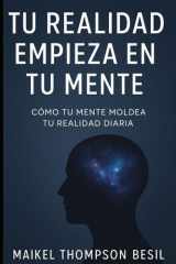Tu realidad empieza en tu mente - Cómo tu mente moldea tu realidad diaria cover image