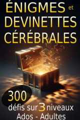 Énigmes et devinettes cérébrales - 300 défis sur 3 niveaux pour ados et adultes: Le challenge ultime pour stimuler l'esprit et animer vos soirées en ... original et intelligent (French Edition) cover image