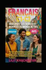 Français C1-C2 : Maîtrisez les Débats et Nuances du Monde Actuel: Manuel de Perfectionnement avec Vocabulaire Avancé, Expressions Idiomatiques, Grammaire et Exercices Pratiques cover image
