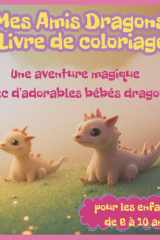 Mes Amis Dragons Livre de coloriage: Une aventure magique avec d'adorables bébés dragons pour les enfants de 6 à 10 ans (French Edition) cover image