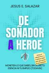 De Soñador a Héroe - Monetiza lo que sabes, sin dejar tu escencia, ni tu empleo (todavía) cover image