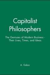 Capitalist Philosophers The Geniuses of Modern Business - Their Lives, Times, and Ideas cover image