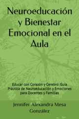 Neuroeducación y Bienestar Emocional en el Aula: Educar con Corazón y Cerebro: Guía Práctica de Neuroeducación y Emociones para Docentes y Familias (Spanish Edition) cover image