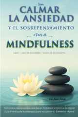 Cómo Calmar la Ansiedad y el Sobrepensamiento a través del Mindfulness - Ejercicios y Herramientas para Sanar, Fortalecer y Dominar tu Mente / Guía Práctica de Autoterapia para recuperar tu Bienestar Mental cover image