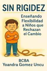 Sin Rigidez - Enseñando Flexibilidad a Niños que Rechazan el Cambio cover image