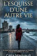 L'ESQUISSE D'UNE AUTRE VIE: Un roman puissant sur les vertiges de l'adultère et la résilience du couple, pour les lecteurs d'Agnès Martin-Lugand et de Valérie Perrin. cover image