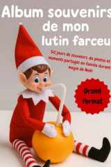 Album souvenirs de mon lutin farceur: À remplir jour après jour avec sourires, dessins et témoins de ses espiègleries : 50 jours de photos, d’anecdotes et de vie en famille pendant les fêtes de Noël. cover image