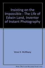 Insisting on the Impossible The Life of Edwin Land, Inventor of Instant Photography cover image
