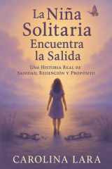 La Niña Solitaria Encuentra la Salida - Una Historia Real De Sanidad, Redención Y Propósito cover image