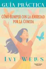 Guía Práctica - Cómo Romper Con La Ansiedad Por La Comida: Estrategias Fáciles Sin Dietas Ni Culpa cover image