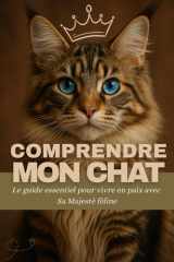Comprendre mon chat - Le guide essentiel pour décoder ses mystères, l'aimer sans le déranger et vivre en paix avec Sa Majesté féline cover image