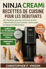 NINJA CREAMI RECETTES DE CUISINE POUR LES DÉBUTANTS: 50 friandises glacées nutritives et anti-inflammatoires pour booster votre santé et réduire l'inflammation cover image