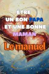 Être un bon papa et une bonne maman, le manuel: Comprendre, aimer et grandir ensemble : le guide essentiel des parents d’aujourd’hui cover image