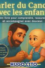 Parler du cancer avec les enfants. Un livre pour expliquer la maladie aux tout petits. Dès 4 ans.: Une histoire tendre et rassurante pour aider les ... à un enfant, que ce soit lui… ou un proche. cover image