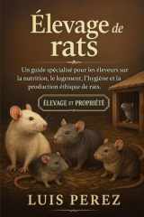 ÉLEVAGE DE RATS: Un guide spécialisé pour les éleveurs sur la nutrition, le logement, l’hygiène et la production éthique de rats. cover image