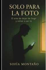 Solo para la foto - 100 consejos sobre el arte de dejar de fingir y volver a ser tú" cover image