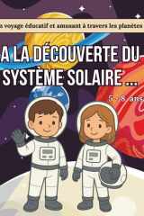 A la découverte du système solaire, Un voyage éducatif et amusant à travers les planètes. 6 - 8 ans.: Livre sur les planètes pour enfants avec une ... des jeux et des coloriages. (French Edition) cover image