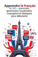 Apprendre le français A1–A2 – Cahier d’exercices avec corrigés : grammaire, vocabulaire, conjugaison et dialogues pour débutants cover image