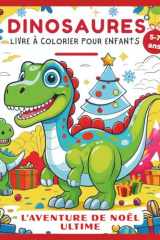 Livre de coloriage de dinosaures pour enfants 5–7 ans: L'aventure de Noël ultime – Un voyage magique, joyeux et merveilleux pour filles et garçons avec 51 pages amusantes à colorier cover image