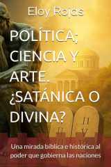 Política; Ciencia Y Arte. ¿Satánica O Divina? - Una mirada bíblica e histórica al poder que gobierna las naciones cover image