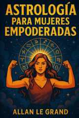Astrología Para Mujeres Empoderadas - Cómo utilizar tu signo zodiacal para manifestar tus metas personales y profesionales con un enfoque astrológico de manifestación, ¡SIN depender de métodos complica cover image
