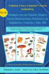 Hongos con un Pasado Mágico Raras Ilustraciones Botánicas de Gran Bretaña, Francia y Otros Rincones Del Mundo Un Libro para Colorear Relajante Inspirado en Cazadores de Hongos Del Siglo XIX, Trazado a Mano y Curado Por Sugar Gay Isber Mcmillan cover image