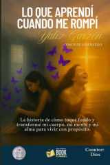 LO QUE APRENDÍ CUANDO ME ROMPÍ: La historia de cómo toqué fondo y transformé mi cuerpo, mi mente y mi alma para vivir con propósito. (Spanish Edition) cover image