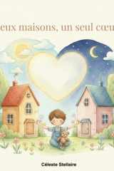 Deux maisons, un seul cœur: Une histoire poétique pour aider les enfants à comprendre l’amour après la séparation (les émotions enchantées / Magical Emotions Series) cover image