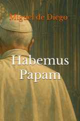 Habemus Papam - El proceso de muerte de un Papa, el cónclave, la elección del sucesor y los rituales que marcan la transición del poder en la iglesia Católica cover image