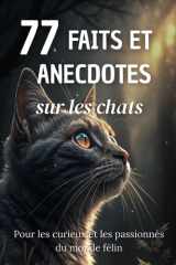 77 Faits et Anecdotes sur les chats : un livre fascinant pour les curieux et les passionnés du monde félin cover image