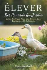 Élever Des Canards Au Jardin: Guide Pratique Pour Une Basse-Cour Écologique Et Autonome cover image