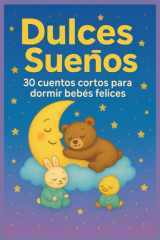 Dulces Sueños: 30 cuentos cortos para dormir bebés felices: Historias tiernas ilustradas para bebés de 0 a 3 años | Cuentos de animales, amistad y calma para la hora de dormir (Spanish Edition) cover image