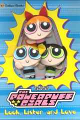 Look, Listen and Love The Powerpuff Girls cover image