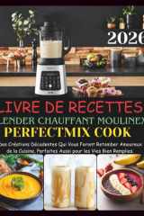 Livre De Recettes Blender Chauffant Moulinex Perfectmix Cook: Des Créations Décadentes Qui Vous Feront Retomber Amoureux de la Cuisine, Parfaites Aussi pour les Vies Bien Remplies. cover image