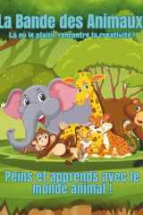 La Bande des Animaux Là où le plaisir rencontre la créativité !: Peins et apprends avec le monde animal ! cover image