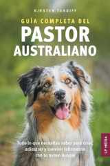 Guía Completa Del Pastor Australiano - Todo lo Que Necesitas Saber para Criar, Adiestrar y Convivir Felizmente con Tu Nuevo Aussie cover image