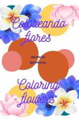 Coloreando flores | Coloring flowers: Flores (Español-Inglés) | Flowers (Spanish-English) (Spanish Edition) cover image