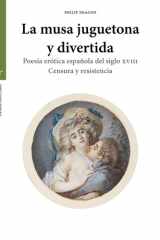 La musa juguetona y divertida: Poesía erótica española del siglo XVIII. Censura y resistencia cover image