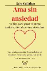 Ama sin ansiedad: 30 días para sanar tu apego ansioso y fortalecer tu autoestima: Guía práctica para dejar de autosabotear tus relaciones y empezar a quererte sin miedo (Spanish Edition) cover image