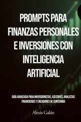 Prompts para Finanzas Personales e Inversiones con Inteligencia Artificial: Guía Avanzada para Inversionistas, Asesores, Analistas Financieros y Creadores de Contenido (Spanish Edition) cover image