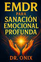 EMDR Para Sanación Emocional Profunda - Cómo Utilizar El EMDR En Casa Con Una Técnica Personalizada De Estimulación Visual Y Auditiva Para Sanar Traumas Pasados, ¡SIN Depender De Largas Terapias Tradic cover image
