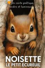 NOISETTE, LE PETIT ÉCUREUIL: Un conte poétique, tendre et lumineux pour petits et grands (Les petits animaux) cover image